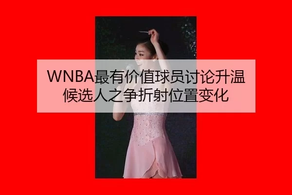 WNBA最有价值球员讨论升温 候选人之争折射位置变化